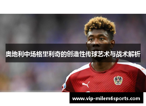 奥地利中场格里利奇的创造性传球艺术与战术解析