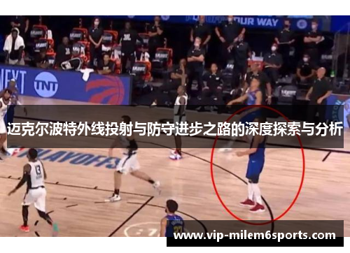 迈克尔波特外线投射与防守进步之路的深度探索与分析