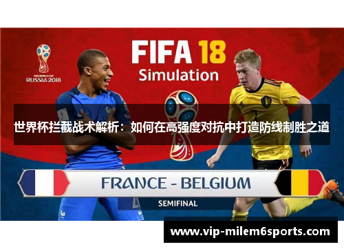 世界杯拦截战术解析：如何在高强度对抗中打造防线制胜之道