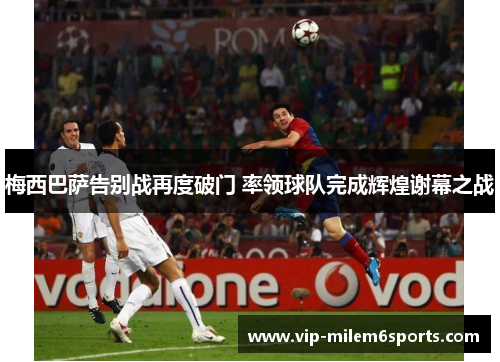 梅西巴萨告别战再度破门 率领球队完成辉煌谢幕之战