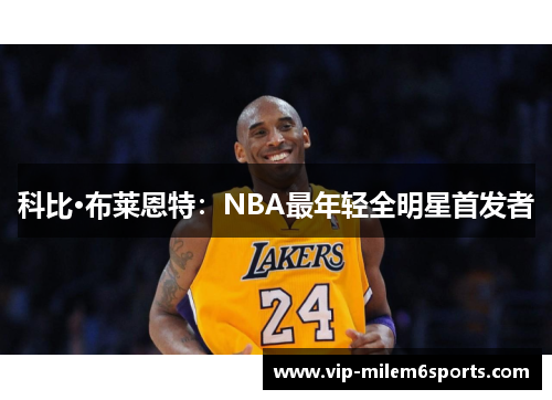 科比·布莱恩特：NBA最年轻全明星首发者