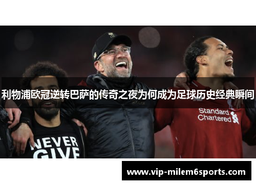 利物浦欧冠逆转巴萨的传奇之夜为何成为足球历史经典瞬间