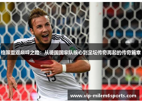 格策重返巅峰之路：从德国国家队核心到足坛传奇再起的传奇篇章