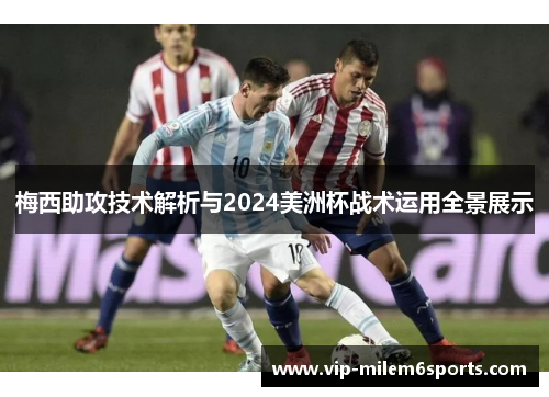 梅西助攻技术解析与2024美洲杯战术运用全景展示