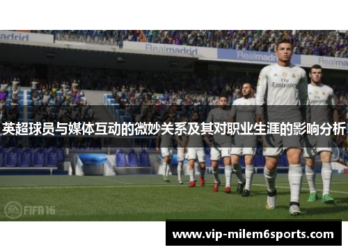 英超球员与媒体互动的微妙关系及其对职业生涯的影响分析