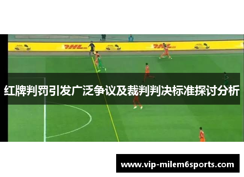 红牌判罚引发广泛争议及裁判判决标准探讨分析