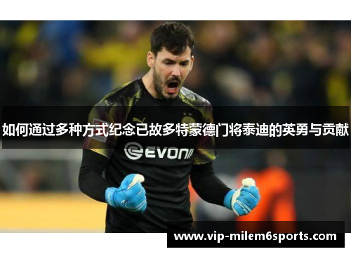 如何通过多种方式纪念已故多特蒙德门将泰迪的英勇与贡献