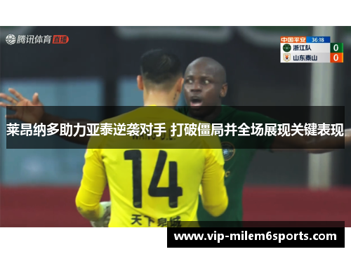 莱昂纳多助力亚泰逆袭对手 打破僵局并全场展现关键表现